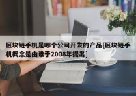 区块链手机是哪个公司开发的产品[区块链手机概念是由谁于2008年提出]