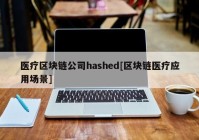 医疗区块链公司hashed[区块链医疗应用场景]