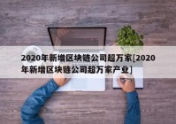 2020年新增区块链公司超万家[2020年新增区块链公司超万家产业]