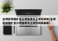 全球区块链矿业公司加拿大上市时间表[全球区块链矿业公司加拿大上市时间表最新]