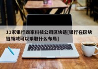 11家银行四家科技公司区块链[银行在区块链领域可以采取什么布局]