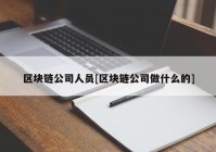 区块链公司人员[区块链公司做什么的]