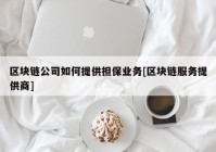 区块链公司如何提供担保业务[区块链服务提供商]