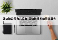 区块链公司有几家有[区块链技术公司哪里有]