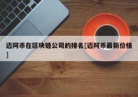 迈阿币在区块链公司的排名[迈阿币最新价格]