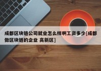 成都区块链公司就业怎么样啊工资多少[成都做区块链的企业 高新区]