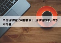 华信区块链公司排名前十[区块链技术开发公司排名]